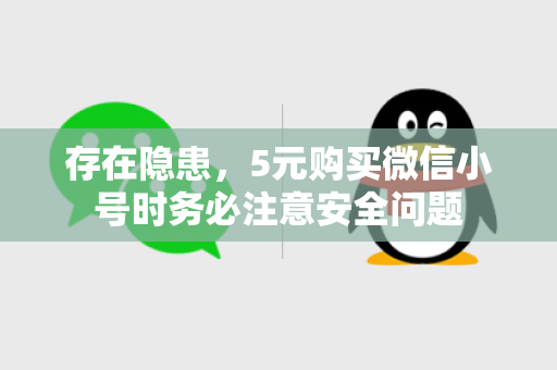 存在隐患，5元购买微信小号时务必注意安全问题