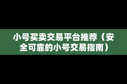 小号买卖交易平台推荐（安全可靠的小号交易指南）