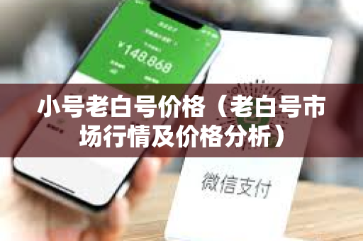小号老白号价格（老白号市场行情及价格分析）