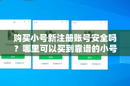 购买小号新注册账号安全吗？哪里可以买到靠谱的小号？