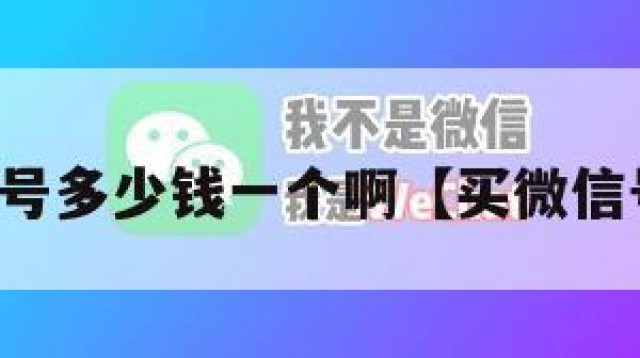买微信号多少钱一个啊【买微信号贵吗】