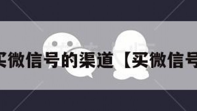 有哪些买微信号的渠道【买微信号在哪里】