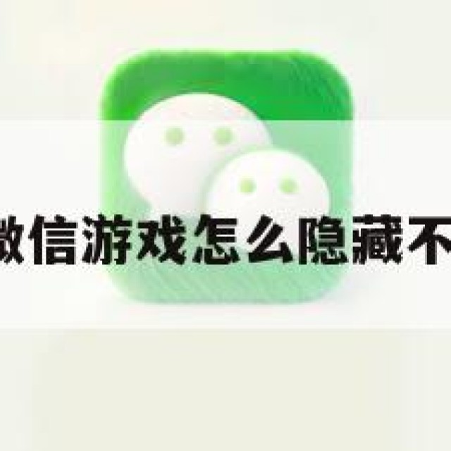 微信游戏【微信游戏怎么隐藏不让好友看到】