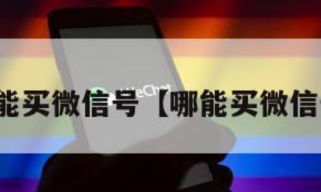 那里能买微信号【哪能买微信号啊】