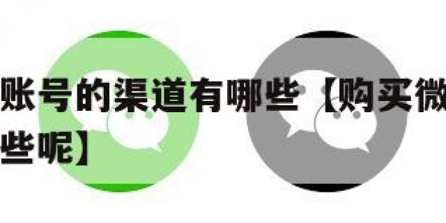 购买微信账号的渠道有哪些【购买微信账号的渠道有哪些呢】