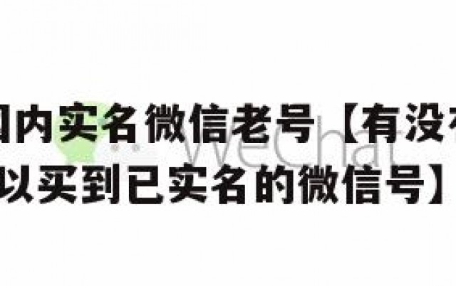 哪里出售国内实名微信老号【有没有微信号卖啊?哪里可以买到已实名的微信号】