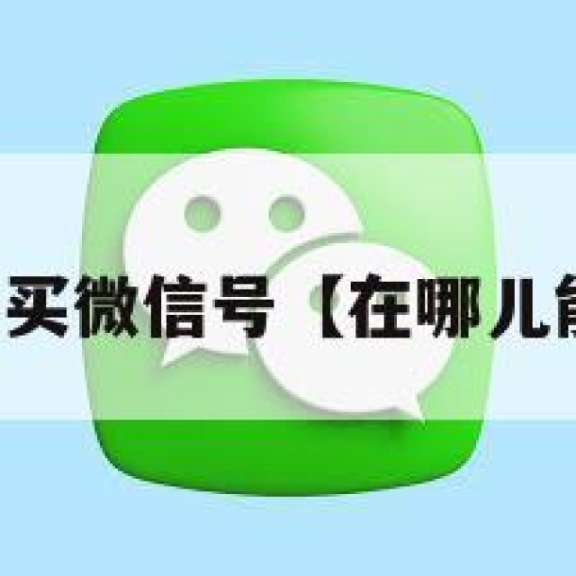 在哪儿可以买微信号【在哪儿能买微信号】