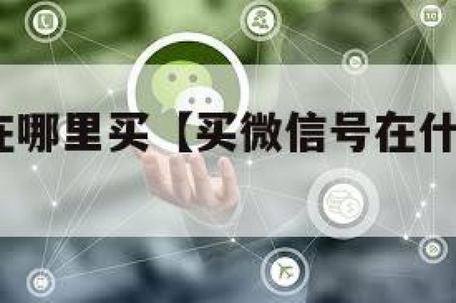 买微信号在哪里买【买微信号在什么平台买?】